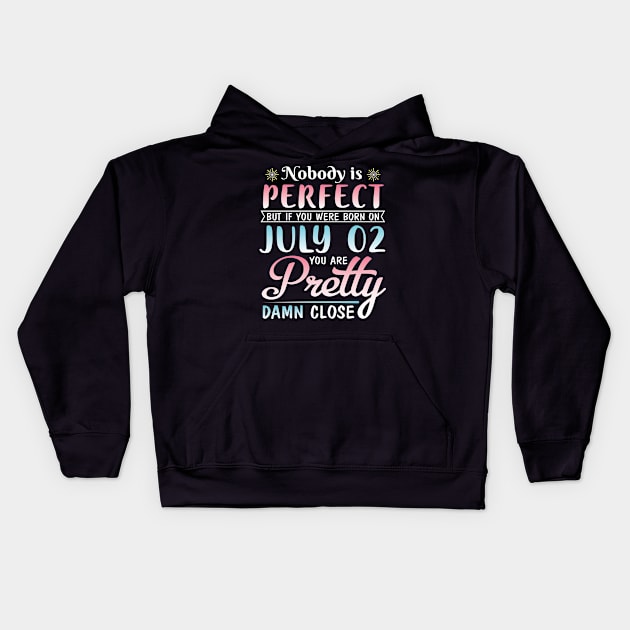 Happy Birthday To Me You Nobody Is Perfect But If You Were Born On July 02 You Are Pretty Damn Close Kids Hoodie by bakhanh123